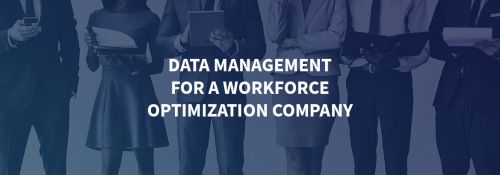Data management for a workforce optimization company