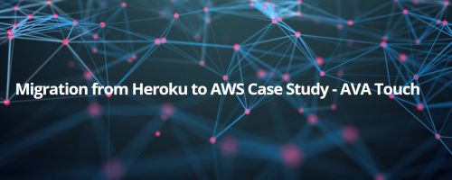 Migration from Heroku to AWS Case Study - AVA Touch